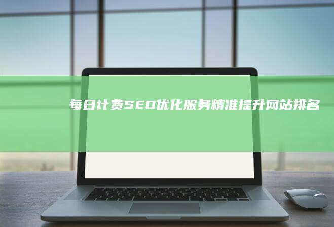 每日计费SEO优化服务：精准提升网站排名